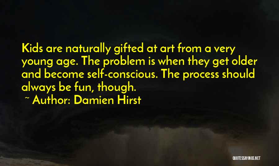 Damien Hirst Quotes: Kids Are Naturally Gifted At Art From A Very Young Age. The Problem Is When They Get Older And Become