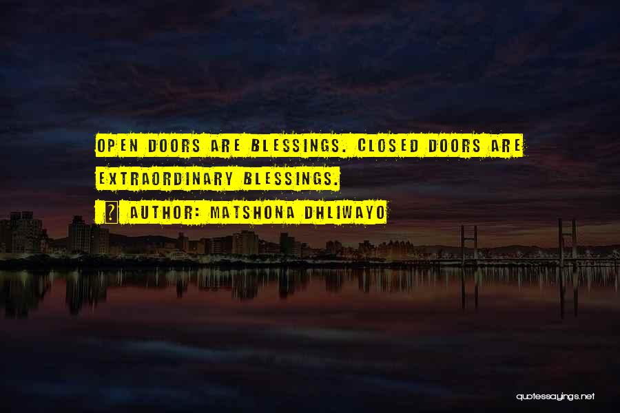 Matshona Dhliwayo Quotes: Open Doors Are Blessings. Closed Doors Are Extraordinary Blessings.