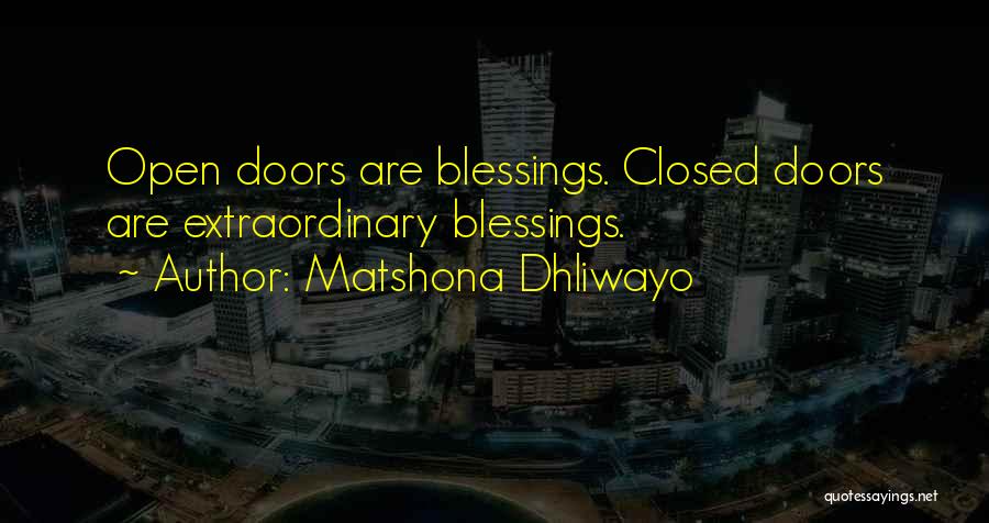 Matshona Dhliwayo Quotes: Open Doors Are Blessings. Closed Doors Are Extraordinary Blessings.