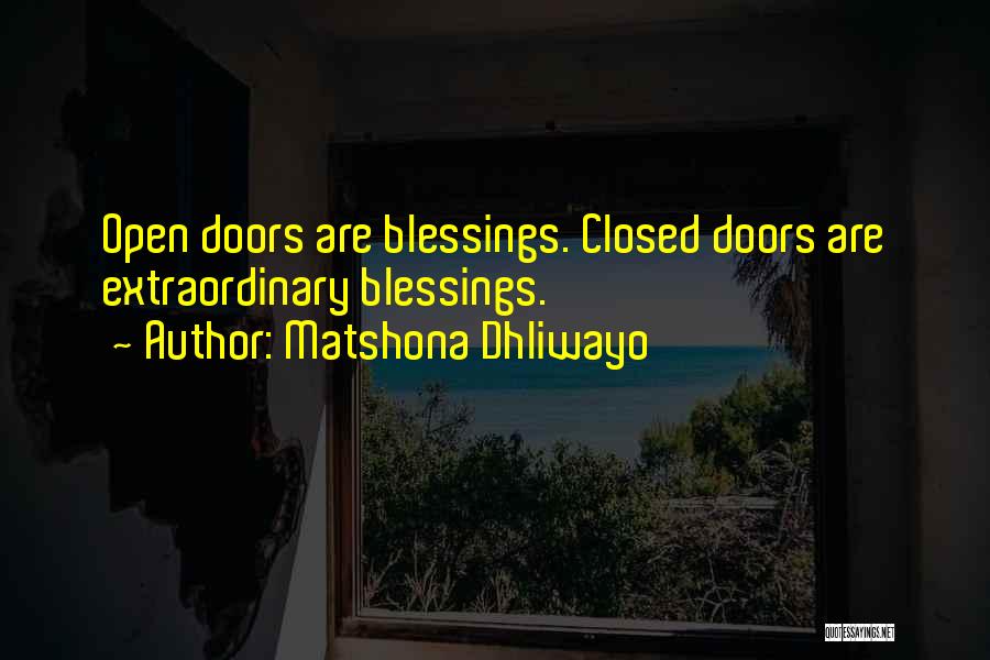 Matshona Dhliwayo Quotes: Open Doors Are Blessings. Closed Doors Are Extraordinary Blessings.