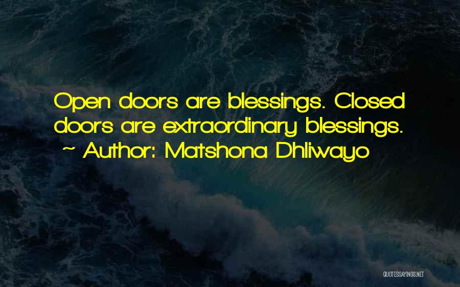 Matshona Dhliwayo Quotes: Open Doors Are Blessings. Closed Doors Are Extraordinary Blessings.