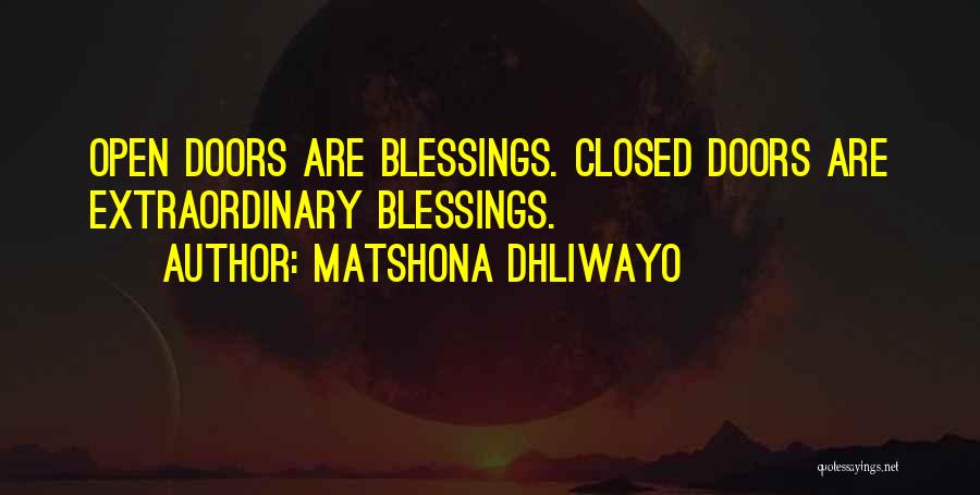 Matshona Dhliwayo Quotes: Open Doors Are Blessings. Closed Doors Are Extraordinary Blessings.