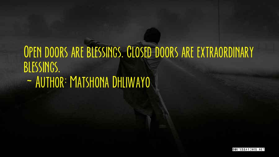 Matshona Dhliwayo Quotes: Open Doors Are Blessings. Closed Doors Are Extraordinary Blessings.