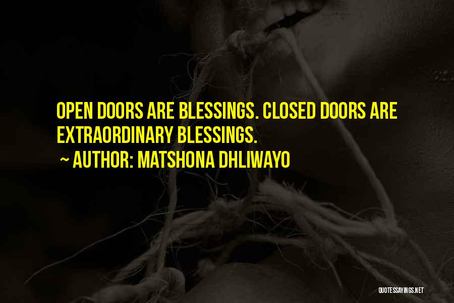 Matshona Dhliwayo Quotes: Open Doors Are Blessings. Closed Doors Are Extraordinary Blessings.