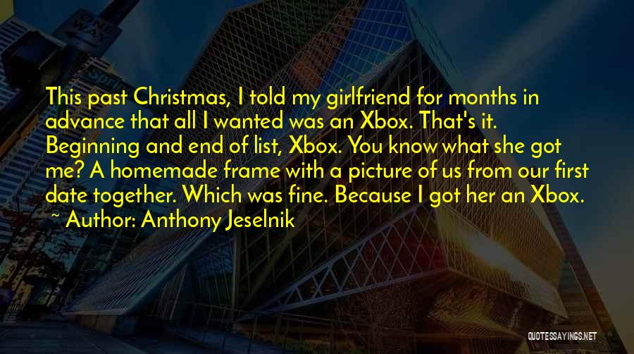 Anthony Jeselnik Quotes: This Past Christmas, I Told My Girlfriend For Months In Advance That All I Wanted Was An Xbox. That's It.