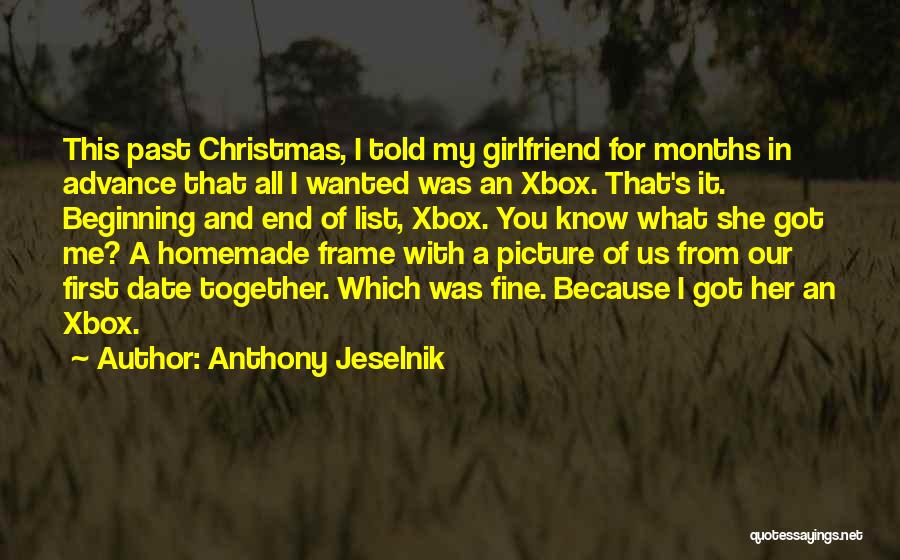 Anthony Jeselnik Quotes: This Past Christmas, I Told My Girlfriend For Months In Advance That All I Wanted Was An Xbox. That's It.