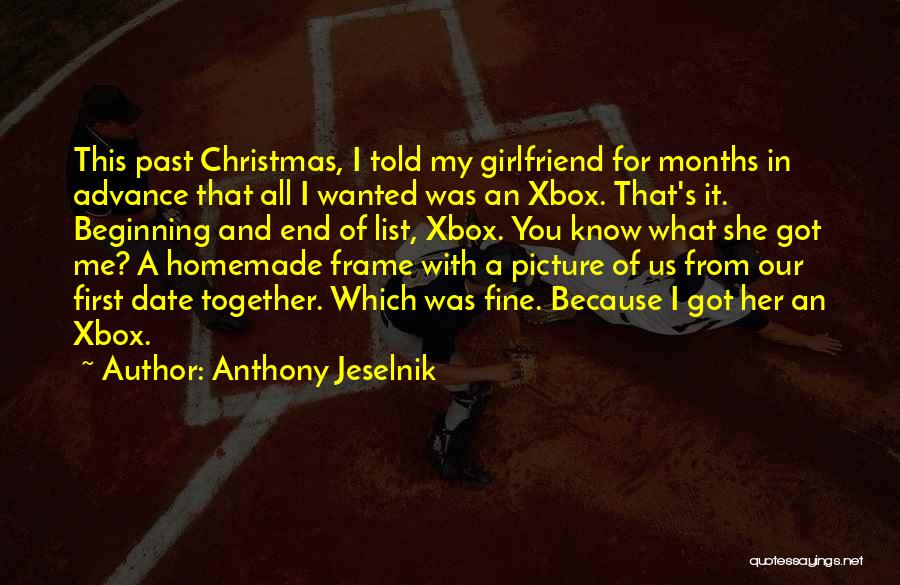 Anthony Jeselnik Quotes: This Past Christmas, I Told My Girlfriend For Months In Advance That All I Wanted Was An Xbox. That's It.