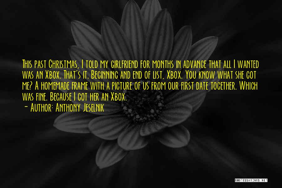 Anthony Jeselnik Quotes: This Past Christmas, I Told My Girlfriend For Months In Advance That All I Wanted Was An Xbox. That's It.