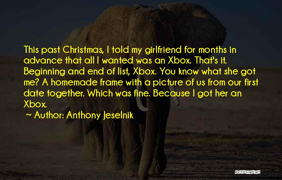 Anthony Jeselnik Quotes: This Past Christmas, I Told My Girlfriend For Months In Advance That All I Wanted Was An Xbox. That's It.