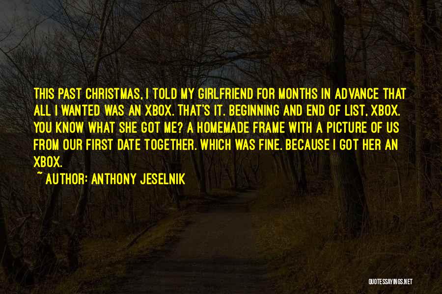 Anthony Jeselnik Quotes: This Past Christmas, I Told My Girlfriend For Months In Advance That All I Wanted Was An Xbox. That's It.