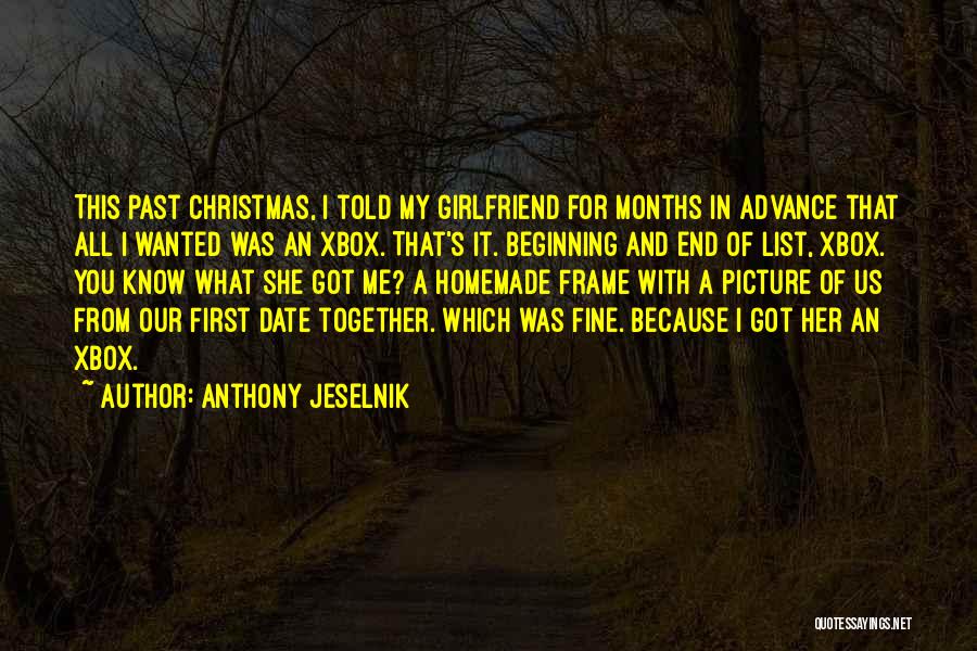 Anthony Jeselnik Quotes: This Past Christmas, I Told My Girlfriend For Months In Advance That All I Wanted Was An Xbox. That's It.