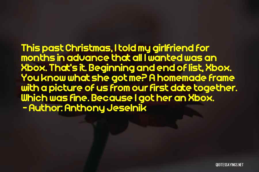 Anthony Jeselnik Quotes: This Past Christmas, I Told My Girlfriend For Months In Advance That All I Wanted Was An Xbox. That's It.