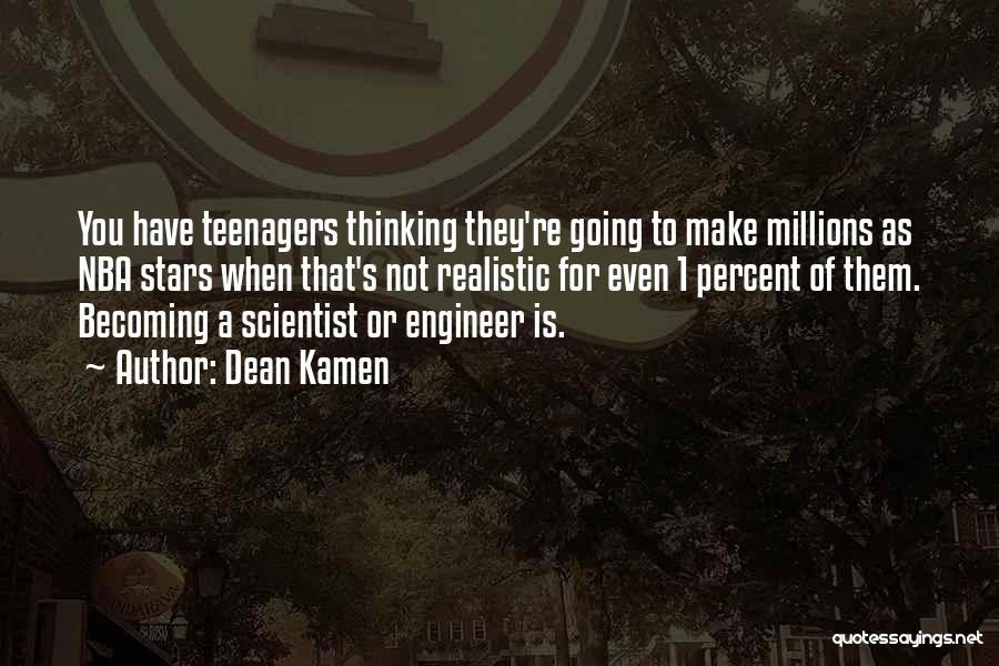 Dean Kamen Quotes: You Have Teenagers Thinking They're Going To Make Millions As Nba Stars When That's Not Realistic For Even 1 Percent