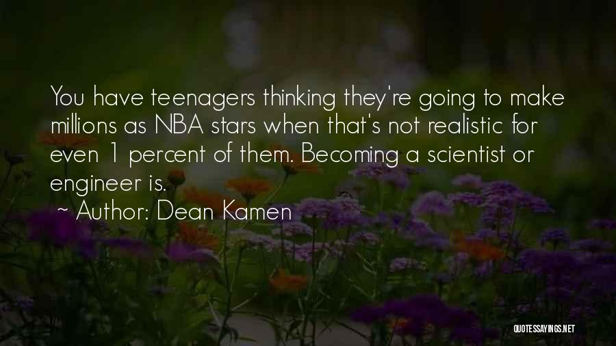 Dean Kamen Quotes: You Have Teenagers Thinking They're Going To Make Millions As Nba Stars When That's Not Realistic For Even 1 Percent