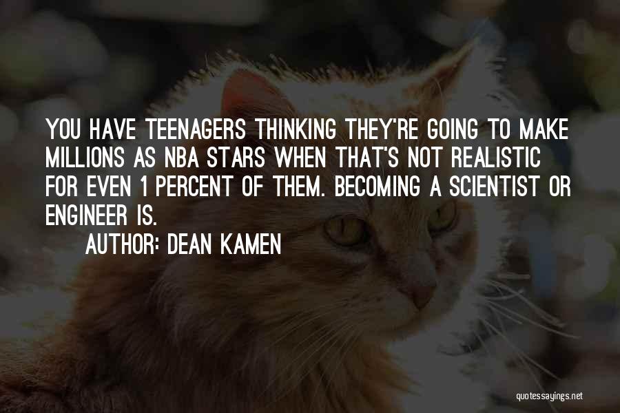 Dean Kamen Quotes: You Have Teenagers Thinking They're Going To Make Millions As Nba Stars When That's Not Realistic For Even 1 Percent