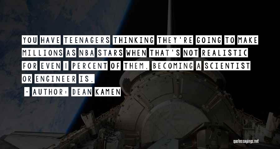 Dean Kamen Quotes: You Have Teenagers Thinking They're Going To Make Millions As Nba Stars When That's Not Realistic For Even 1 Percent