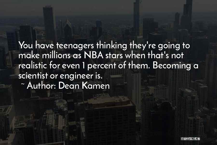 Dean Kamen Quotes: You Have Teenagers Thinking They're Going To Make Millions As Nba Stars When That's Not Realistic For Even 1 Percent