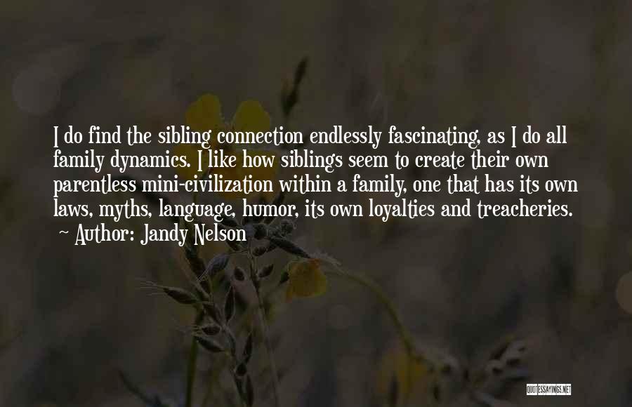 Jandy Nelson Quotes: I Do Find The Sibling Connection Endlessly Fascinating, As I Do All Family Dynamics. I Like How Siblings Seem To