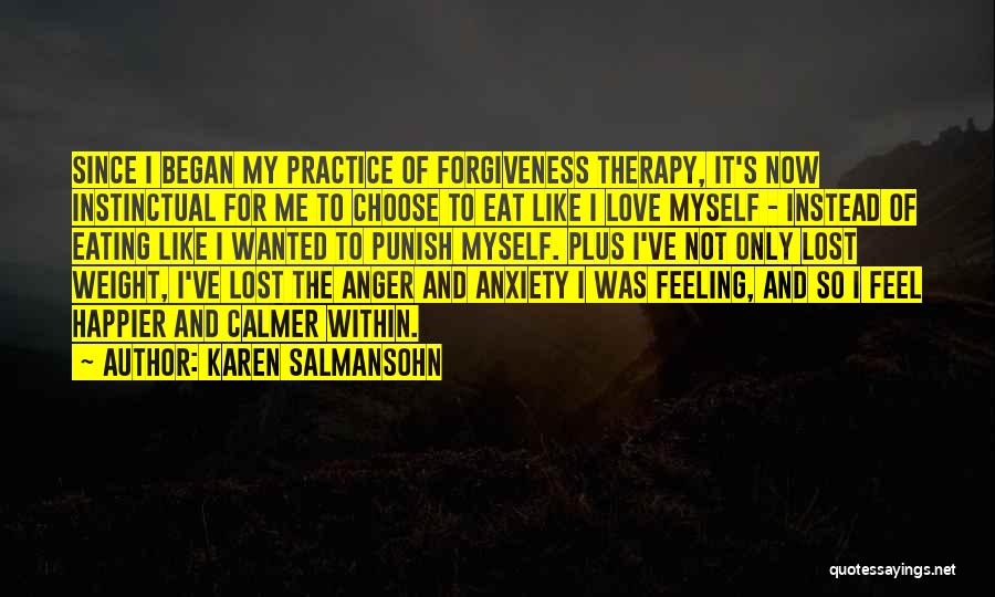 Karen Salmansohn Quotes: Since I Began My Practice Of Forgiveness Therapy, It's Now Instinctual For Me To Choose To Eat Like I Love