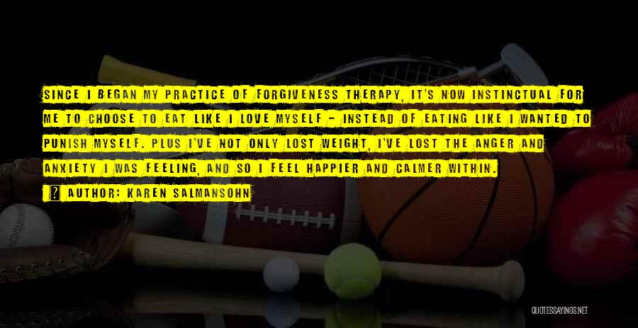 Karen Salmansohn Quotes: Since I Began My Practice Of Forgiveness Therapy, It's Now Instinctual For Me To Choose To Eat Like I Love