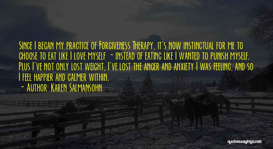 Karen Salmansohn Quotes: Since I Began My Practice Of Forgiveness Therapy, It's Now Instinctual For Me To Choose To Eat Like I Love