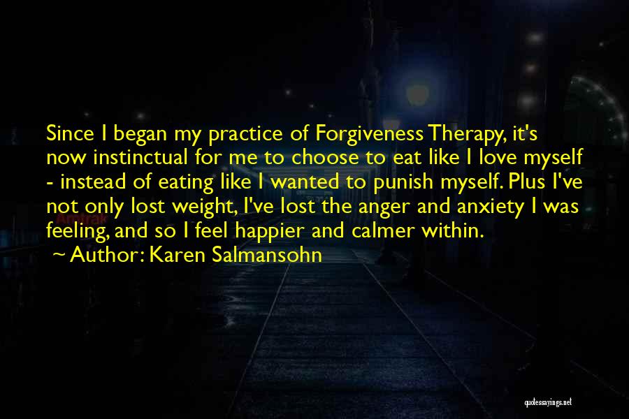 Karen Salmansohn Quotes: Since I Began My Practice Of Forgiveness Therapy, It's Now Instinctual For Me To Choose To Eat Like I Love