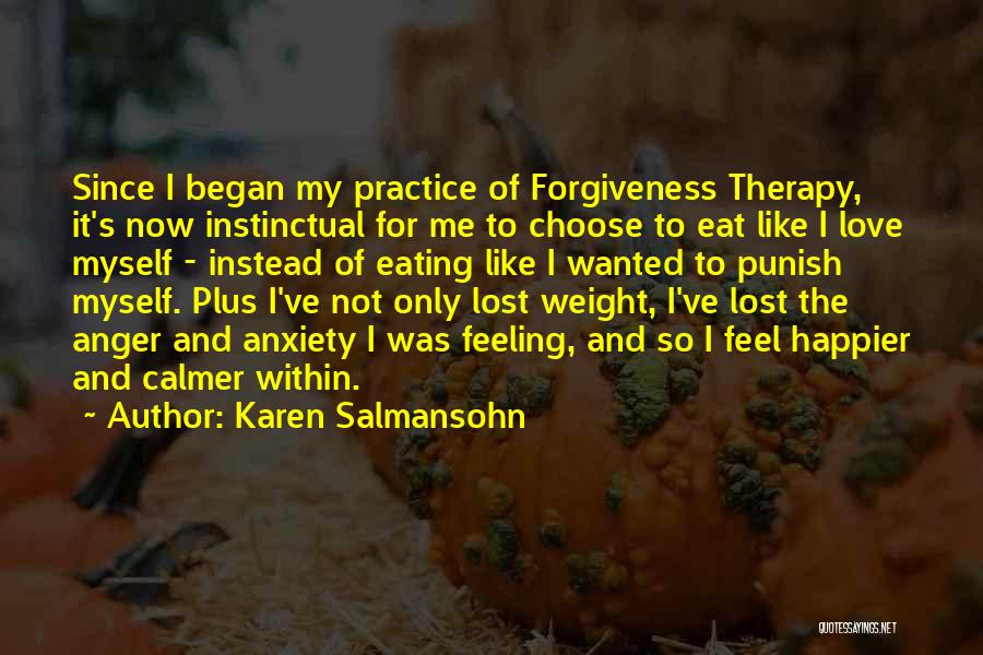 Karen Salmansohn Quotes: Since I Began My Practice Of Forgiveness Therapy, It's Now Instinctual For Me To Choose To Eat Like I Love