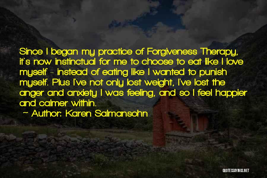 Karen Salmansohn Quotes: Since I Began My Practice Of Forgiveness Therapy, It's Now Instinctual For Me To Choose To Eat Like I Love