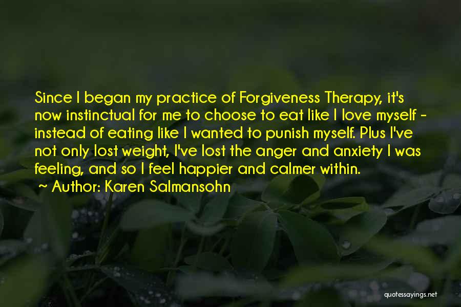 Karen Salmansohn Quotes: Since I Began My Practice Of Forgiveness Therapy, It's Now Instinctual For Me To Choose To Eat Like I Love