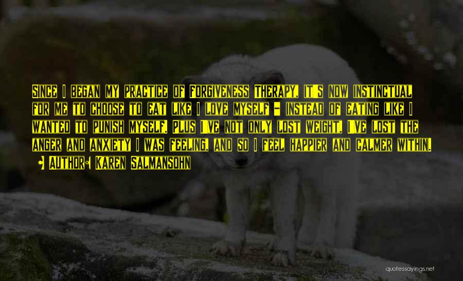 Karen Salmansohn Quotes: Since I Began My Practice Of Forgiveness Therapy, It's Now Instinctual For Me To Choose To Eat Like I Love
