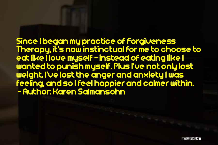 Karen Salmansohn Quotes: Since I Began My Practice Of Forgiveness Therapy, It's Now Instinctual For Me To Choose To Eat Like I Love