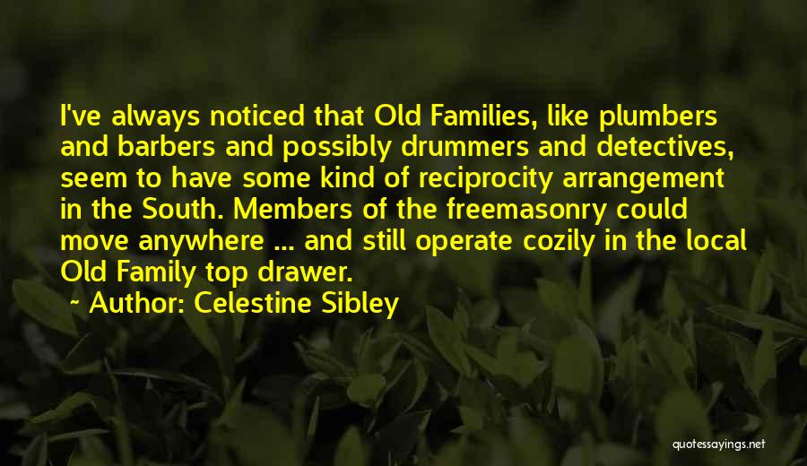 Celestine Sibley Quotes: I've Always Noticed That Old Families, Like Plumbers And Barbers And Possibly Drummers And Detectives, Seem To Have Some Kind