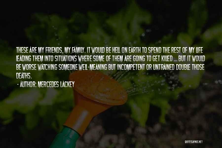 Mercedes Lackey Quotes: These Are My Friends, My Family. It Would Be Hell On Earth To Spend The Rest Of My Life Leading