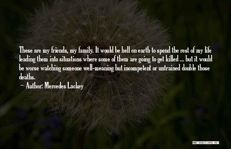 Mercedes Lackey Quotes: These Are My Friends, My Family. It Would Be Hell On Earth To Spend The Rest Of My Life Leading