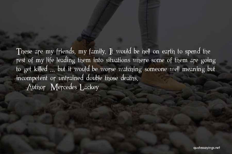 Mercedes Lackey Quotes: These Are My Friends, My Family. It Would Be Hell On Earth To Spend The Rest Of My Life Leading