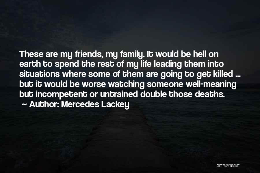 Mercedes Lackey Quotes: These Are My Friends, My Family. It Would Be Hell On Earth To Spend The Rest Of My Life Leading