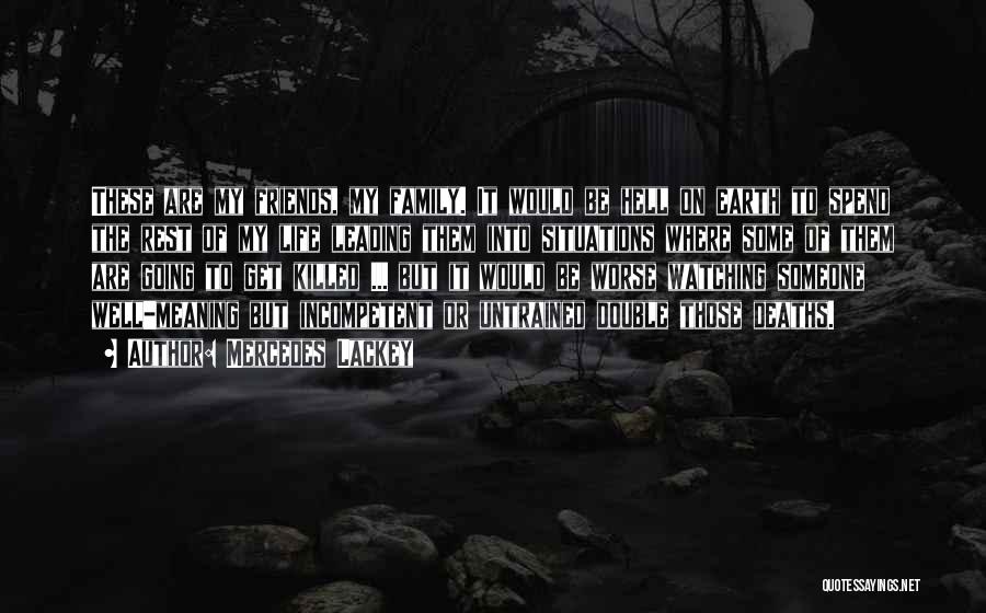 Mercedes Lackey Quotes: These Are My Friends, My Family. It Would Be Hell On Earth To Spend The Rest Of My Life Leading