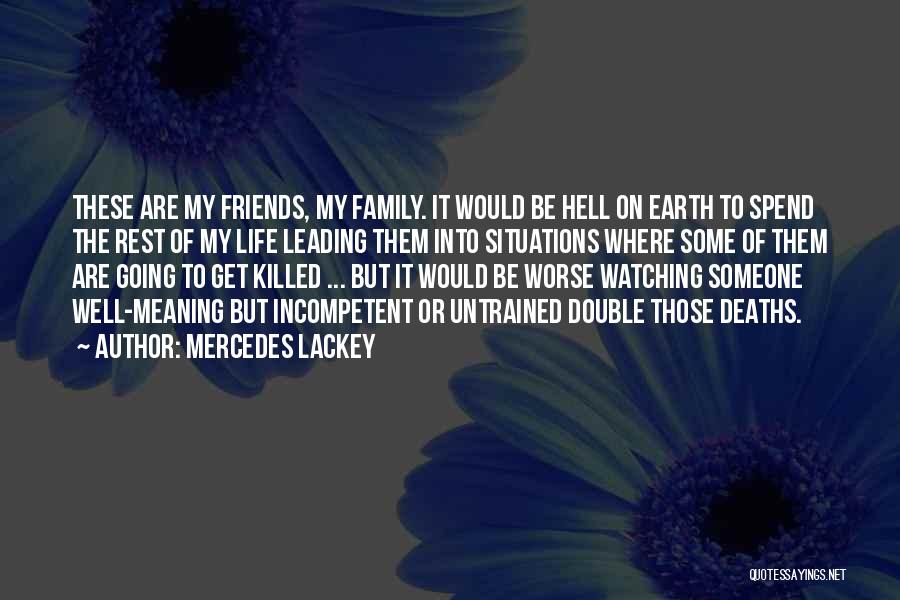 Mercedes Lackey Quotes: These Are My Friends, My Family. It Would Be Hell On Earth To Spend The Rest Of My Life Leading