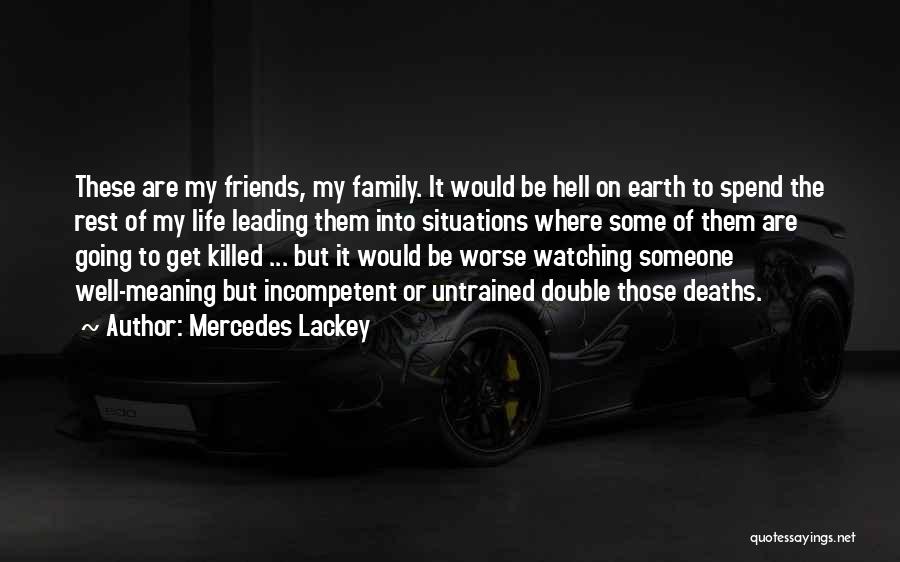 Mercedes Lackey Quotes: These Are My Friends, My Family. It Would Be Hell On Earth To Spend The Rest Of My Life Leading