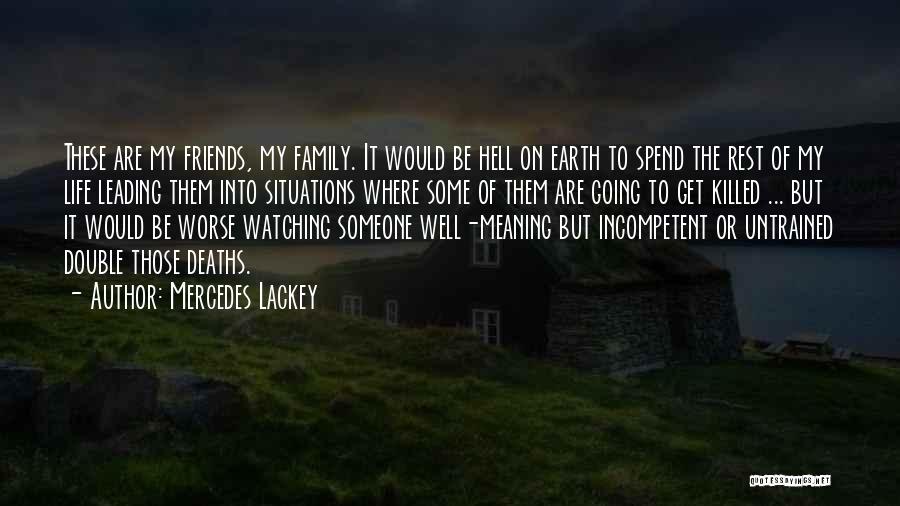 Mercedes Lackey Quotes: These Are My Friends, My Family. It Would Be Hell On Earth To Spend The Rest Of My Life Leading