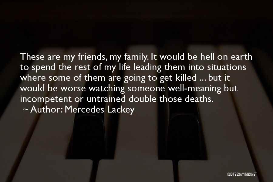 Mercedes Lackey Quotes: These Are My Friends, My Family. It Would Be Hell On Earth To Spend The Rest Of My Life Leading