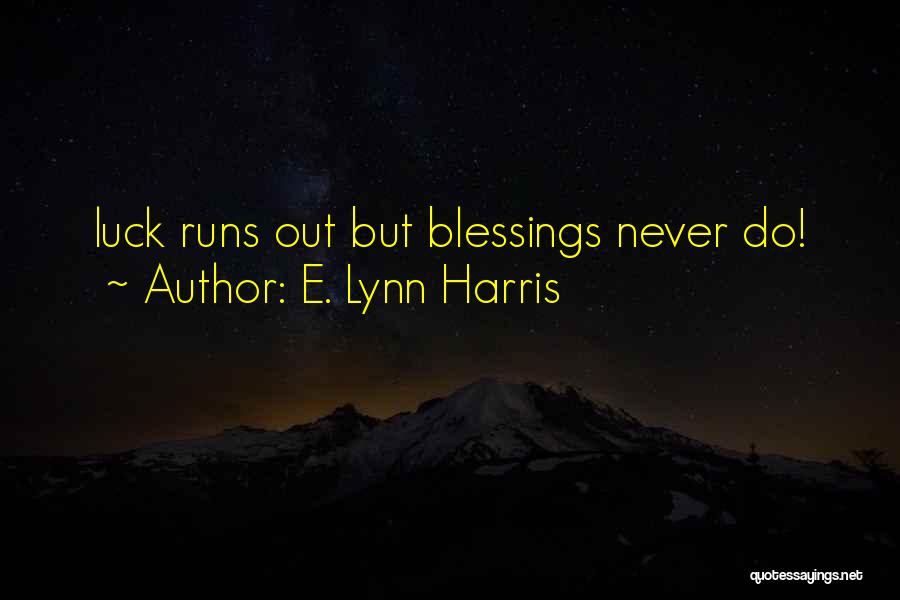 E. Lynn Harris Quotes: Luck Runs Out But Blessings Never Do!