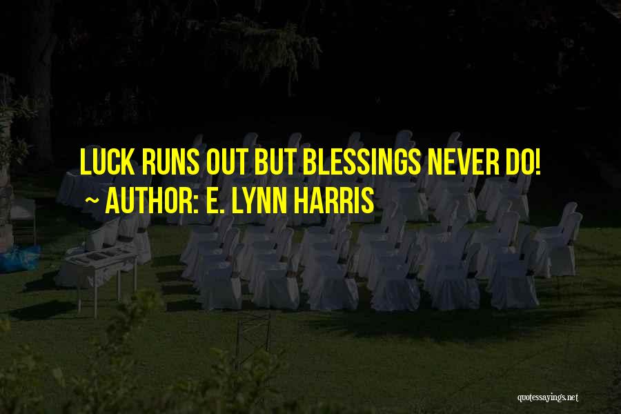 E. Lynn Harris Quotes: Luck Runs Out But Blessings Never Do!