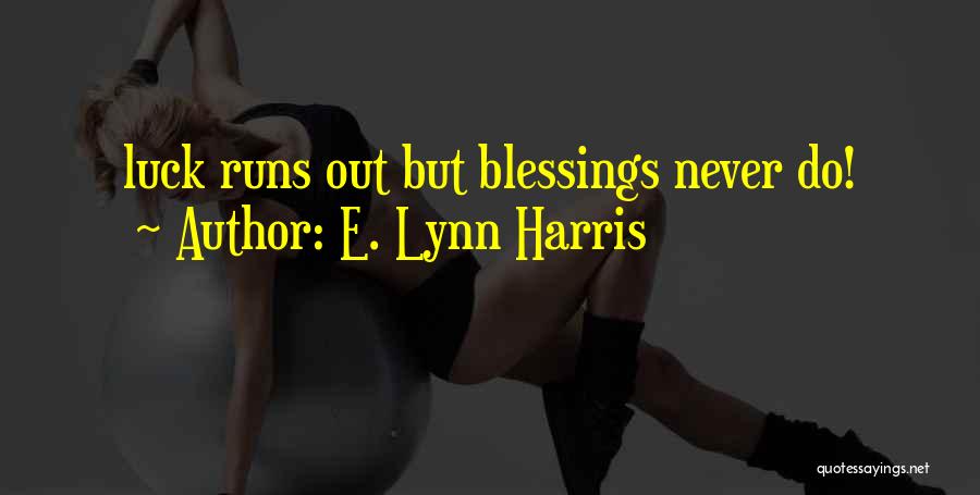 E. Lynn Harris Quotes: Luck Runs Out But Blessings Never Do!