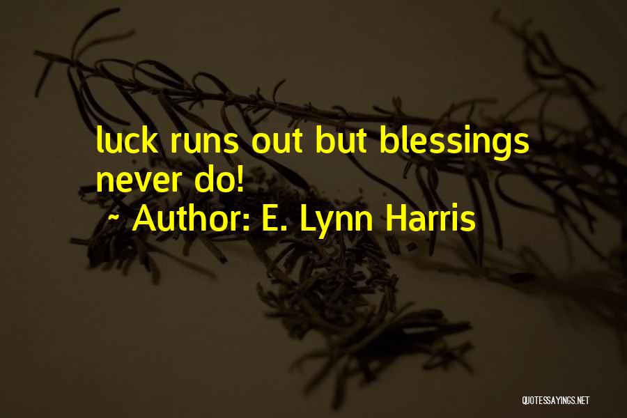 E. Lynn Harris Quotes: Luck Runs Out But Blessings Never Do!