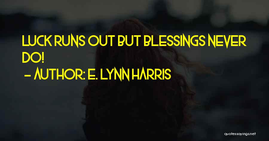 E. Lynn Harris Quotes: Luck Runs Out But Blessings Never Do!