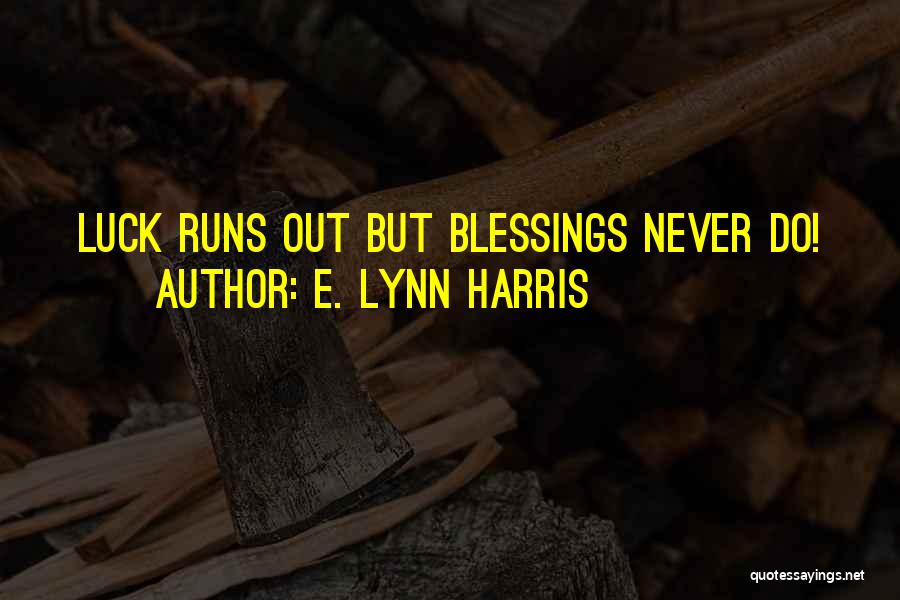 E. Lynn Harris Quotes: Luck Runs Out But Blessings Never Do!