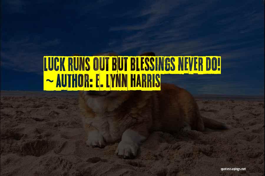 E. Lynn Harris Quotes: Luck Runs Out But Blessings Never Do!