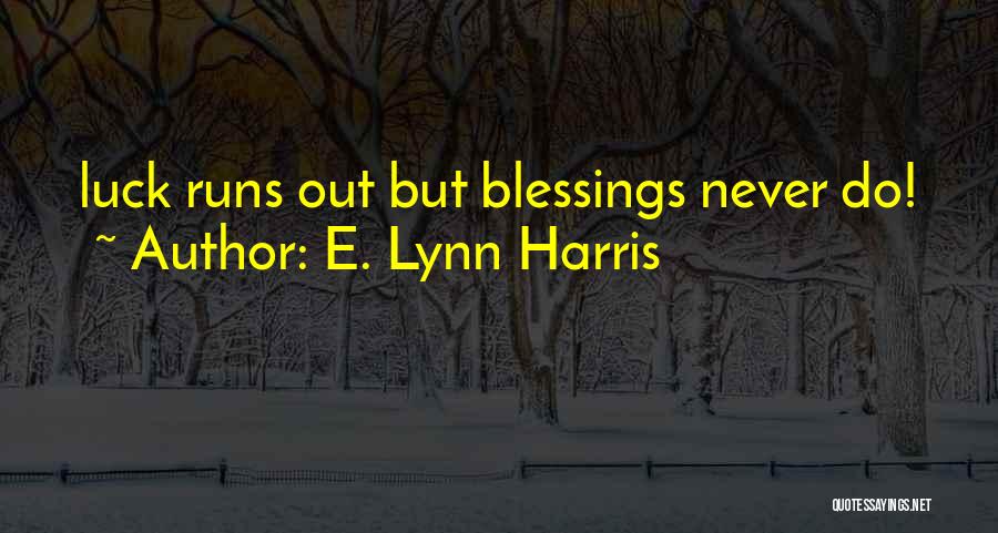 E. Lynn Harris Quotes: Luck Runs Out But Blessings Never Do!