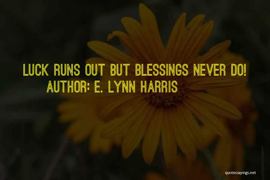 E. Lynn Harris Quotes: Luck Runs Out But Blessings Never Do!